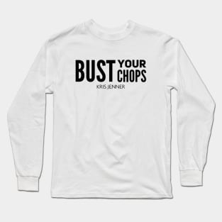 Bust your chops Kris Jenner Long Sleeve T-Shirt